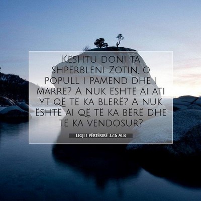 Picture 07 - Ligji i Përtërirë 32:6 ALB - Kështu doni ta shpërbleni Zotin, o popull i - Bible Verse Picture