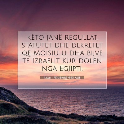 Picture 07 - Ligji i Përtërirë 4:45 ALB - Këto janë regullat, statutet dhe dekretet që - Bible Verse Picture