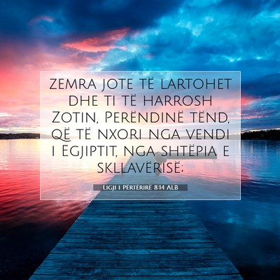 Picture 07 - Ligji i Përtërirë 8:14 ALB - zemra jote të lartohet dhe ti të harrosh Zotin, - Bible Verse Picture