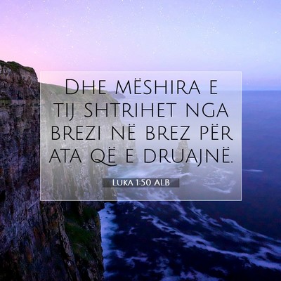 Picture 07 - Luka 1:50 ALB - Dhe mëshira e tij shtrihet nga brezi në brez - Bible Verse Picture