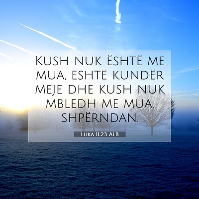 Picture 07 - Luka 11:23 ALB - Kush nuk është me mua, është kundër meje dhe - Bible Verse Picture