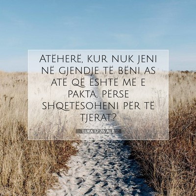 Picture 07 - Luka 12:26 ALB - Atëherë, kur nuk jeni në gjendje të bëni as - Bible Verse Picture