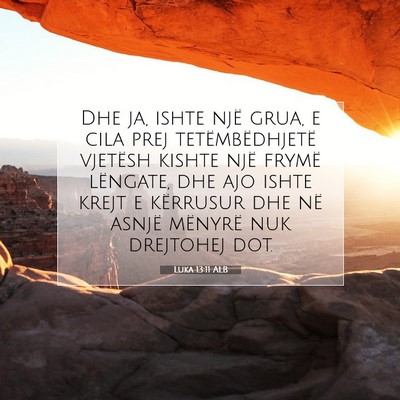 Picture 07 - Luka 13:11 ALB - Dhe ja, ishte një grua, e cila prej - Bible Verse Picture