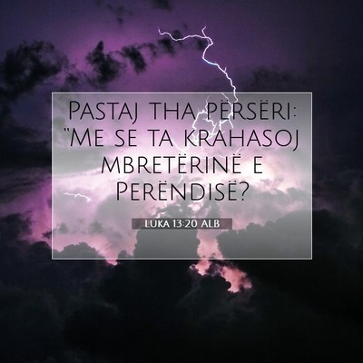 Picture 07 - Luka 13:20 ALB - Pastaj tha përsëri: “Me se ta krahasoj - Bible Verse Picture
