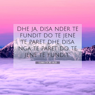 Picture 07 - Luka 13:30 ALB - Dhe ja, disa ndër të fundit do të jenë të - Bible Verse Picture