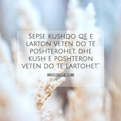 Picture 07 - Luka 14:11 ALB - Sepse kushdo që e larton veten do të - Bible Verse Picture