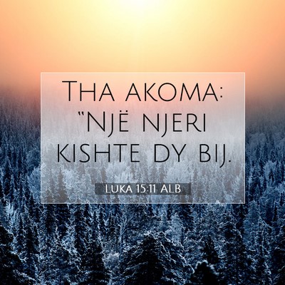 Picture 07 - Luka 15:11 ALB - Tha akoma: “Një njeri kishte dy - Bible Verse Picture