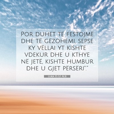 Picture 07 - Luka 15:32 ALB - Por duhet të festojmë dhe të gëzohemi, sepse - Bible Verse Picture