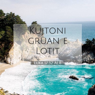 Picture 07 - Luka 17:32 ALB - Kujtoni gruan e - Bible Verse Picture