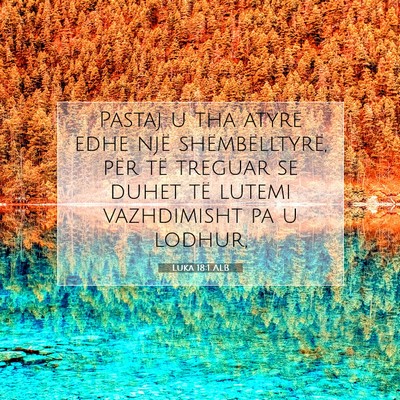 Picture 07 - Luka 18:1 ALB - Pastaj u tha atyre edhe një shëmbëlltyrë, - Bible Verse Picture