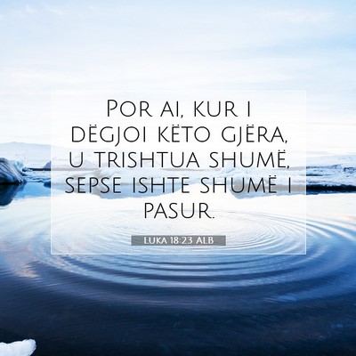 Picture 07 - Luka 18:23 ALB - Por ai, kur i dëgjoi këto gjëra, u trishtua - Bible Verse Picture