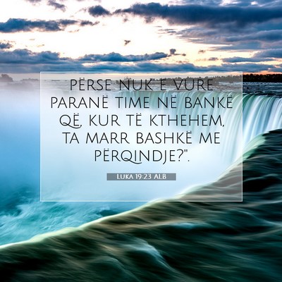 Picture 07 - Luka 19:23 ALB - përse nuk e vure paranë time në bankë që, - Bible Verse Picture