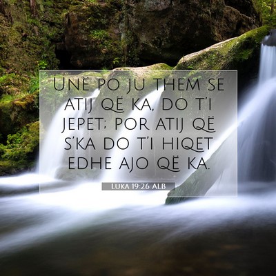 Picture 07 - Luka 19:26 ALB - Unë po ju them se atij që ka, do t’i jepet; - Bible Verse Picture