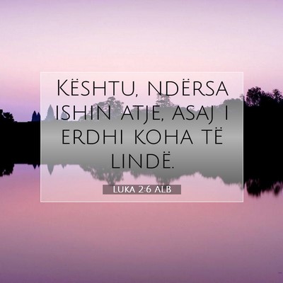 Picture 07 - Luka 2:6 ALB - Kështu, ndërsa ishin atje, asaj i erdhi koha - Bible Verse Picture