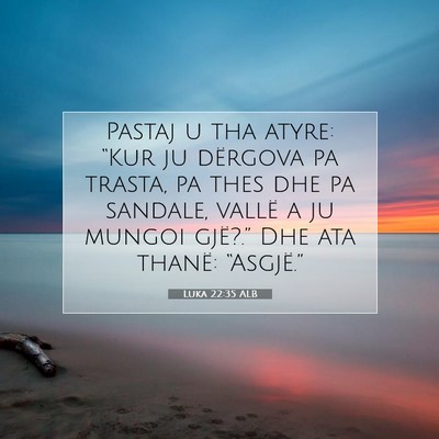 Picture 07 - Luka 22:35 ALB - Pastaj u tha atyre: “Kur ju dërgova pa trasta, - Bible Verse Picture