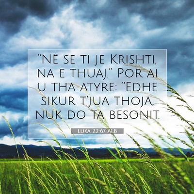 Picture 07 - Luka 22:67 ALB - “Në se ti je Krishti, na e thuaj.” Por ai u - Bible Verse Picture