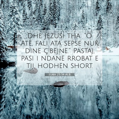 Picture 07 - Luka 23:34 ALB - Dhe Jezusi tha: “O Atë, fali ata sepse nuk - Bible Verse Picture