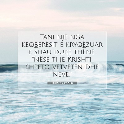 Picture 07 - Luka 23:39 ALB - Tani një nga keqberësit e kryqëzuar e shau - Bible Verse Picture