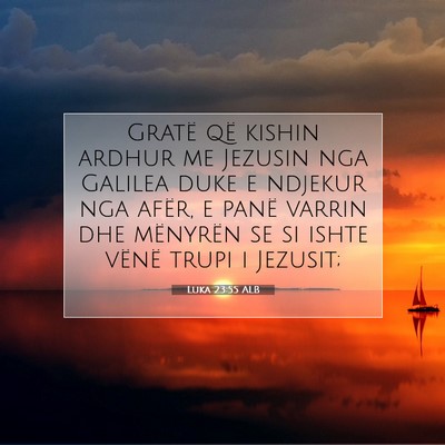 Picture 07 - Luka 23:55 ALB - Gratë që kishin ardhur me Jezusin nga Galilea - Bible Verse Picture
