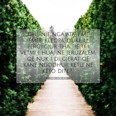 Picture 07 - Luka 24:18 ALB - Dhe një nga ata, i me emër Kleopa, duke u - Bible Verse Picture
