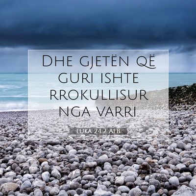 Picture 07 - Luka 24:2 ALB - Dhe gjetën që guri ishte rrokullisur nga - Bible Verse Picture