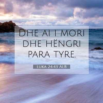 Picture 07 - Luka 24:43 ALB - Dhe ai i mori dhe hëngri para - Bible Verse Picture