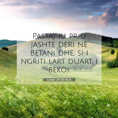 Picture 07 - Luka 24:50 ALB - Pastaj iu priu jashtë deri në Betani dhe, si i - Bible Verse Picture