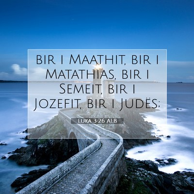 Picture 07 - Luka 3:26 ALB - bir i Maathit, bir i Matathias, bir i Semeit, bir - Bible Verse Picture