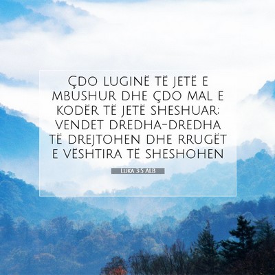 Picture 07 - Luka 3:5 ALB - Çdo luginë të jetë e mbushur dhe çdo mal e - Bible Verse Picture