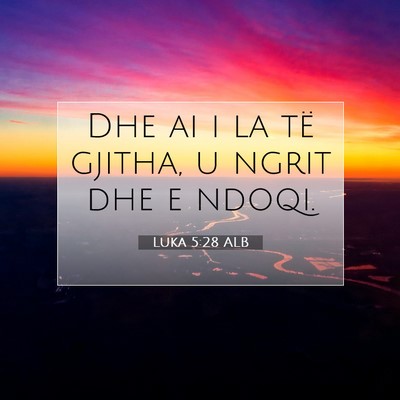 Picture 07 - Luka 5:28 ALB - Dhe ai i la të gjitha, u ngrit dhe e - Bible Verse Picture