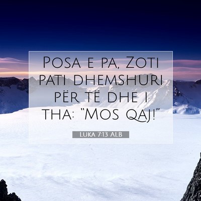 Picture 07 - Luka 7:13 ALB - Posa e pa, Zoti pati dhemshuri për të dhe i - Bible Verse Picture