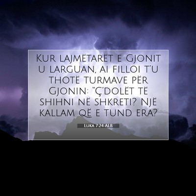 Picture 07 - Luka 7:24 ALB - Kur lajmëtarët e Gjonit u larguan, ai filloi - Bible Verse Picture
