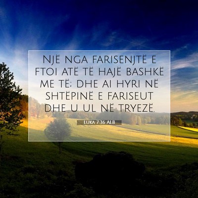 Picture 07 - Luka 7:36 ALB - Një nga farisenjtë e ftoi atë të hajë - Bible Verse Picture