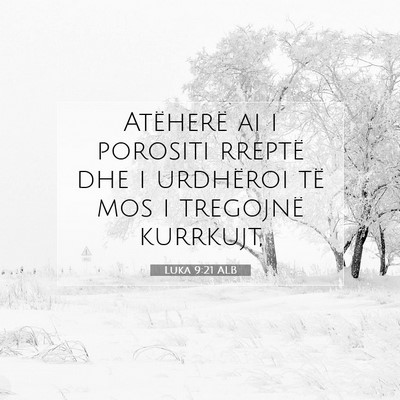 Picture 07 - Luka 9:21 ALB - Atëherë ai i porositi rreptë dhe i urdhëroi - Bible Verse Picture