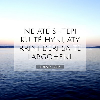 Picture 07 - Luka 9:4 ALB - Në atë shtëpi ku të hyni, aty rrini deri sa - Bible Verse Picture