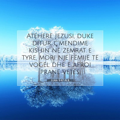 Picture 07 - Luka 9:47 ALB - Atëherë Jezusi, duke ditur ç’mendime kishin - Bible Verse Picture