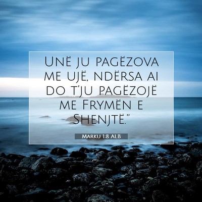 Picture 07 - Marku 1:8 ALB - Unë ju pagëzova me ujë, ndërsa ai do t’ju - Bible Verse Picture