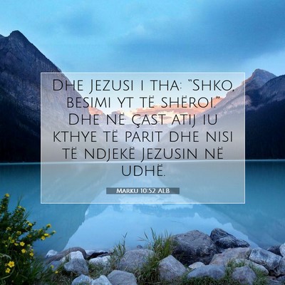 Picture 07 - Marku 10:52 ALB - Dhe Jezusi i tha: “Shko, besimi yt të - Bible Verse Picture