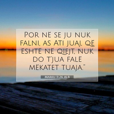 Picture 07 - Marku 11:26 ALB - Por në se ju nuk falni, as Ati juaj, që është - Bible Verse Picture