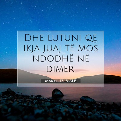 Picture 07 - Marku 13:18 ALB - Dhe lutuni që ikja juaj të mos ndodhë në - Bible Verse Picture