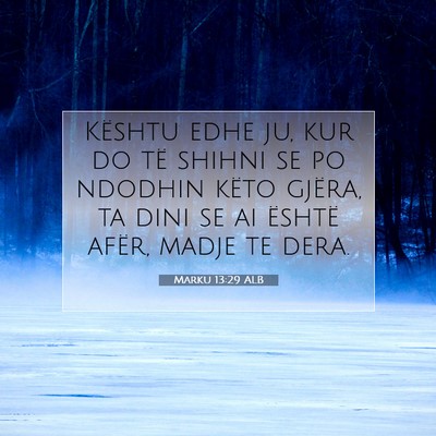 Picture 07 - Marku 13:29 ALB - Kështu edhe ju, kur do të shihni se po ndodhin - Bible Verse Picture