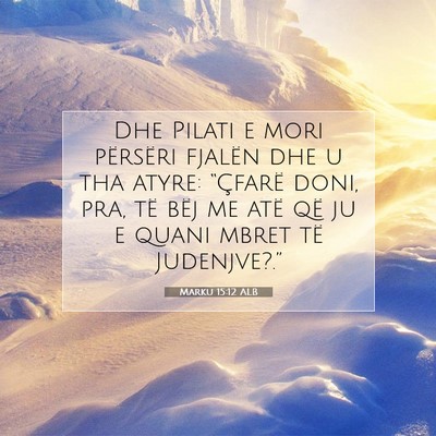 Picture 07 - Marku 15:12 ALB - Dhe Pilati e mori përsëri fjalën dhe u tha - Bible Verse Picture