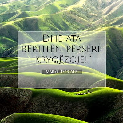 Picture 07 - Marku 15:13 ALB - Dhe ata bërtitën përsëri: - Bible Verse Picture