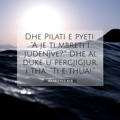 Picture 07 - Marku 15:2 ALB - Dhe Pilati e pyeti: “A je ti mbreti i - Bible Verse Picture
