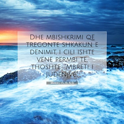 Picture 07 - Marku 15:26 ALB - Dhe mbishkrimi që tregonte shkakun e dënimit, i - Bible Verse Picture