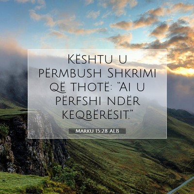 Picture 07 - Marku 15:28 ALB - Kështu u përmbush Shkrimi që thotë: “Ai u - Bible Verse Picture