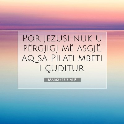 Picture 07 - Marku 15:5 ALB - Por Jezusi nuk u përgjigj më asgjë, aq sa - Bible Verse Picture