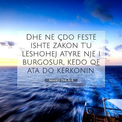 Picture 07 - Marku 15:6 ALB - Dhe në çdo festë ishte zakon t’u lëshohej - Bible Verse Picture