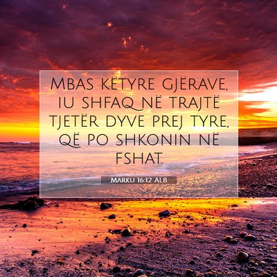 Picture 07 - Marku 16:12 ALB - Mbas këtyre gjërave, iu shfaq në trajtë - Bible Verse Picture