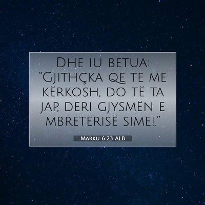 Picture 07 - Marku 6:23 ALB - Dhe iu betua: “Gjithçka që të më kërkosh, - Bible Verse Picture